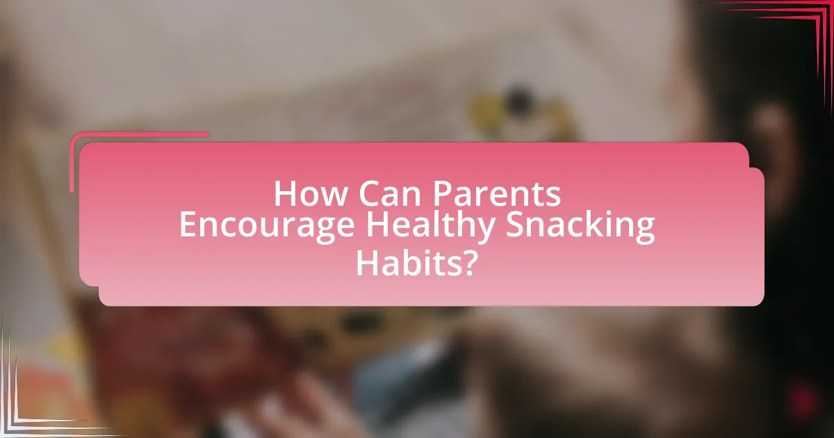 How Can Parents Encourage Healthy Snacking Habits?