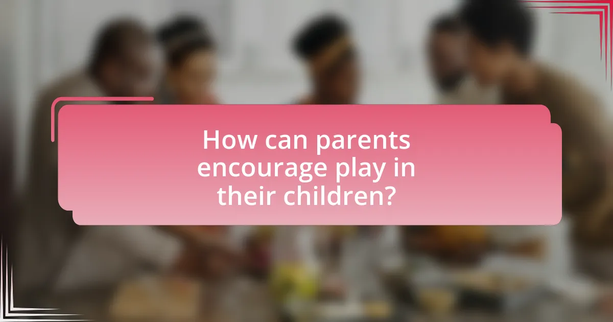 How can parents encourage play in their children?