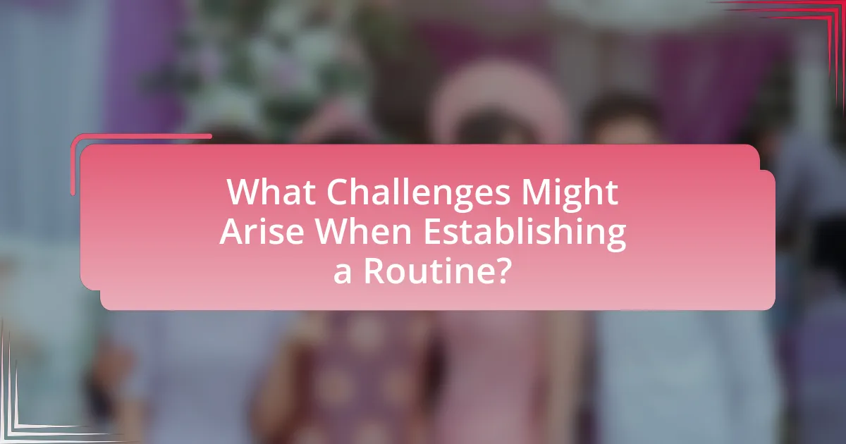 What Challenges Might Arise When Establishing a Routine?