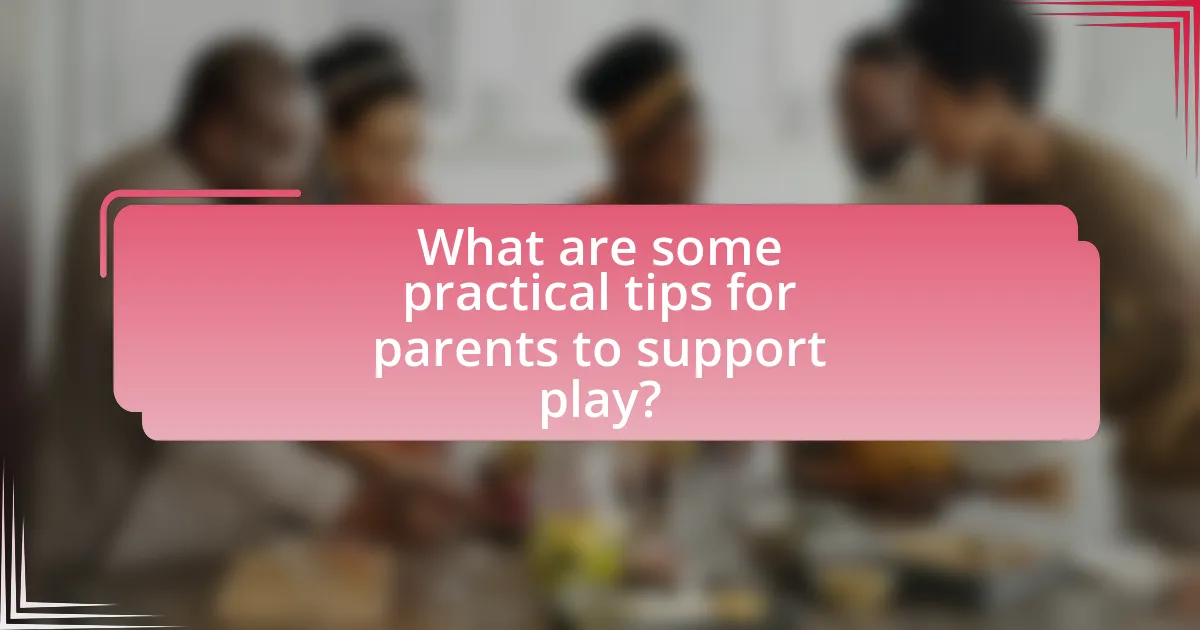 What are some practical tips for parents to support play?