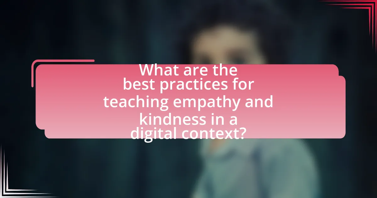 What are the best practices for teaching empathy and kindness in a digital context?