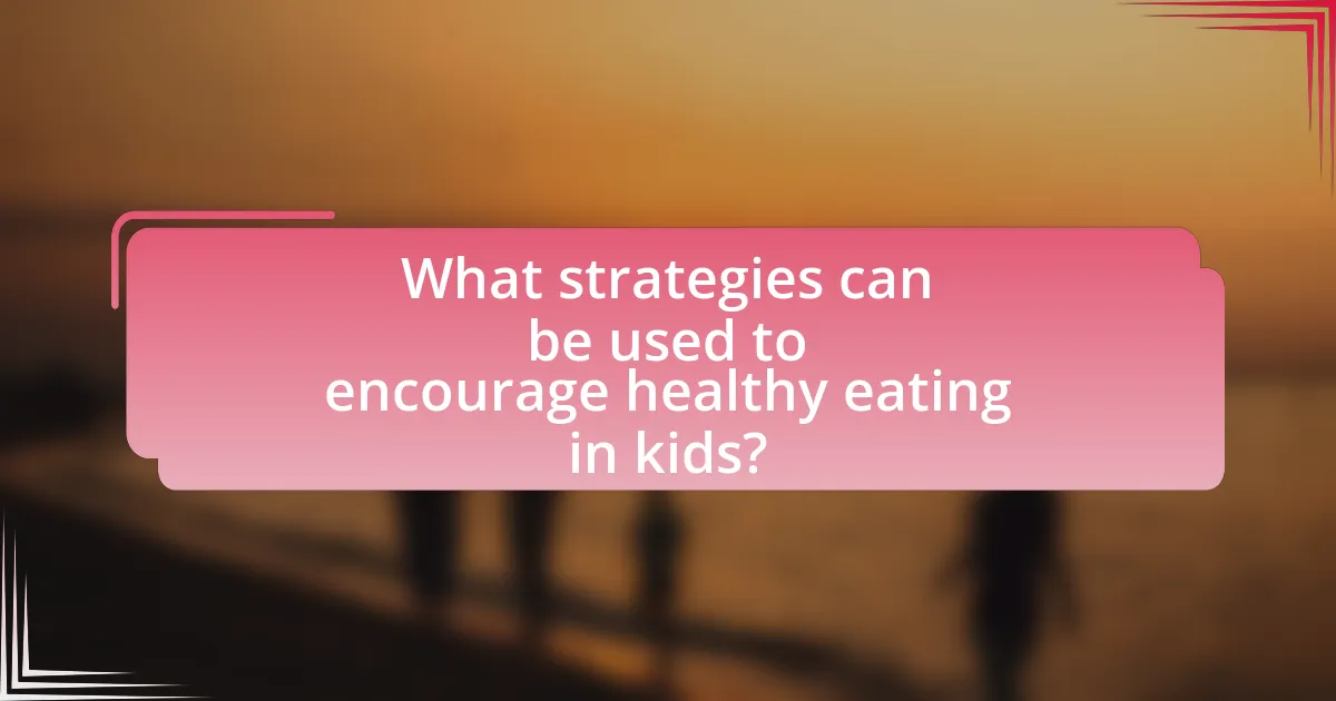 What strategies can be used to encourage healthy eating in kids?